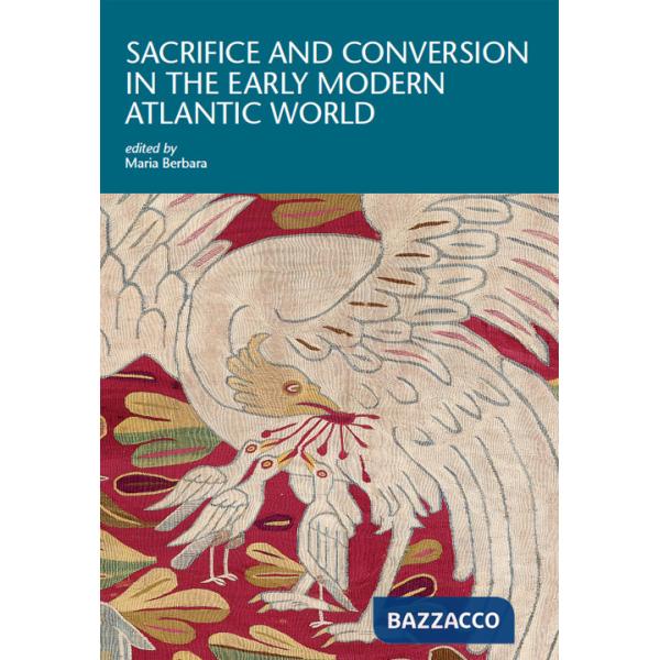 Sacrifice and conversion in the Early Modern Atlantic World