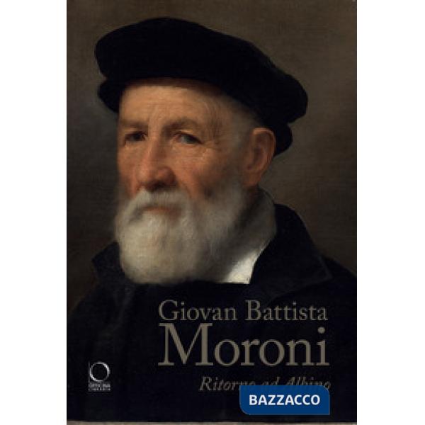 Giovan Battista Moroni. Ritorno ad Albino. Ediz. a colori