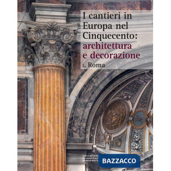 Cantieri in Europa nel Cinquecento: architettura e decorazione (I). Vol. 1: Roma