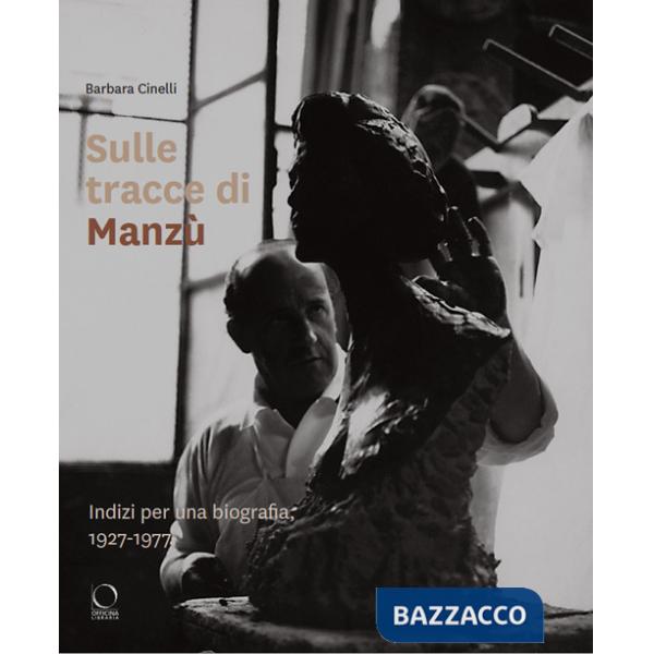 Sulle tracce di Manzù. Indizi per una biografia, 1927-1977