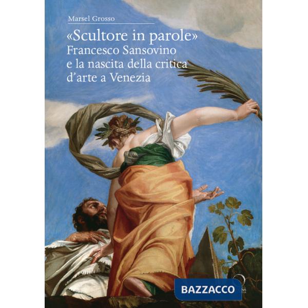 «Scultore in parole». Francesco Sansovino e la nascita della critica d'arte a Venezia