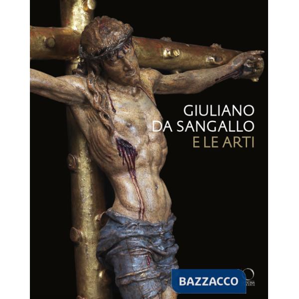 Giuliano da Sangallo e le arti. Disegno, scultura, architettura e ingegneria militare a cavallo del 1500