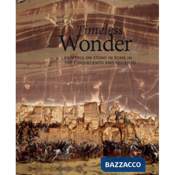 Timeless wonder. Painting on stone in Rome in the Cinquecento and Seicento. Ediz. a colori