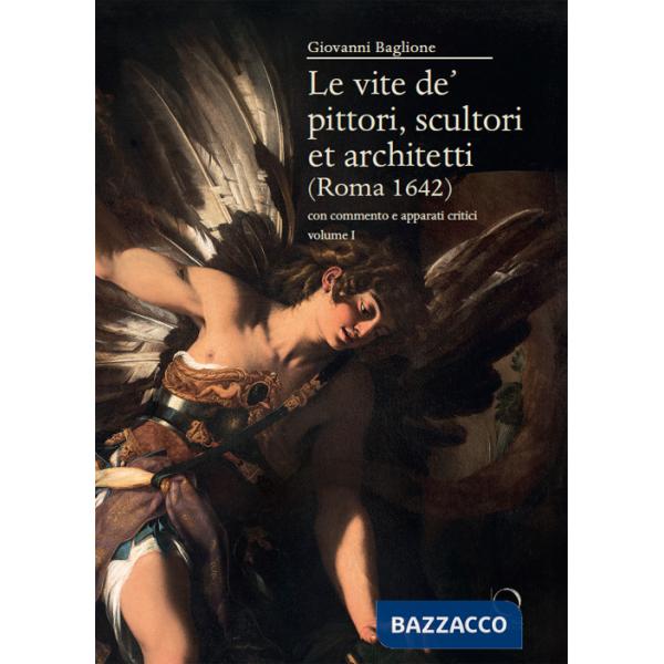 Vite de' pittori, scultori et architetti (Roma 1642). Con commento e apparati critici (Le)