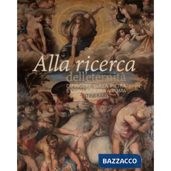 Alla ricerca dell'eternità. Dipingere sulla pietra e con la pietra a Roma. Itinerari. Ediz. a colori