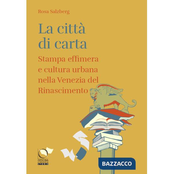 Città di carta. Stampa effimera e cultura urbana nella Venezia del Rinascimento (La)
