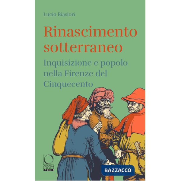 Rinascimento sotterraneo. Inquisizione e popolo nella Firenze del Cinquecento