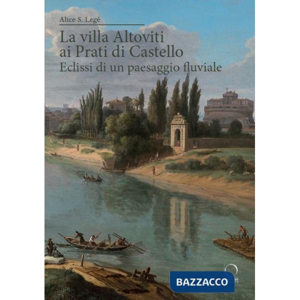 Villa Altoviti ai Prati di Castello. Eclissi di un paesaggio fluviale (La)