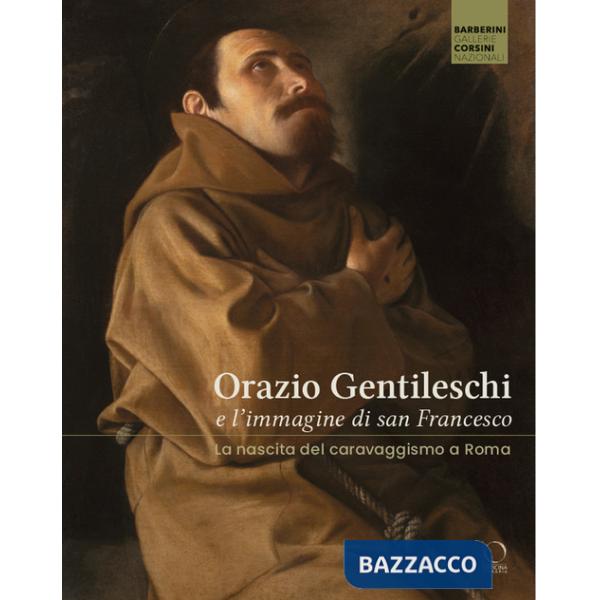 Orazio Gentileschi e l'immagine di san Francesco. La nascita del caravaggismo a Roma. Ediz. a colori