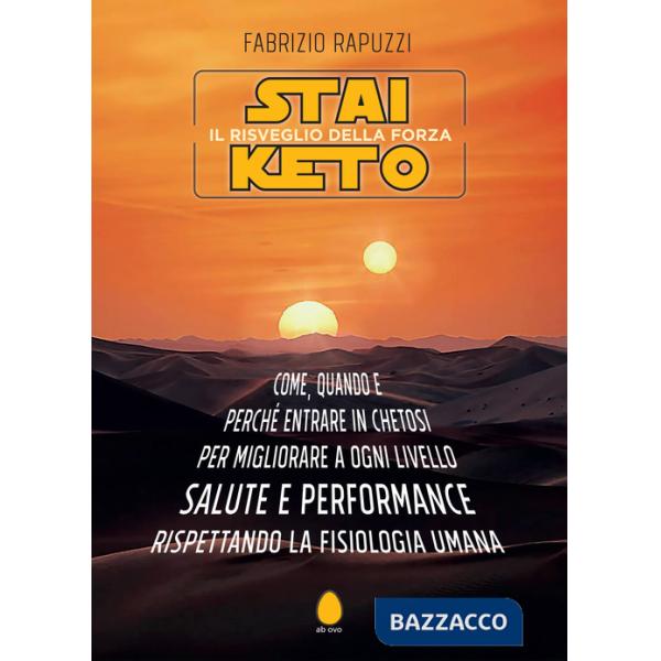 Stai Keto: il risveglio della forza. Come, quando e perché entrare in chetosi per migliorare a ogni livello salute e performance