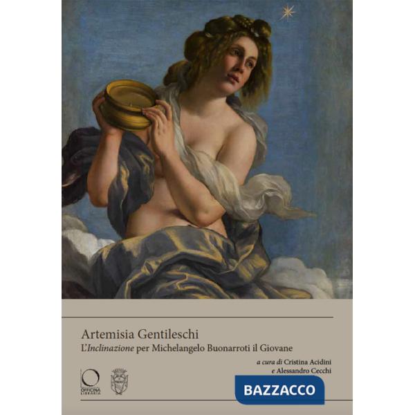 Artemisia Gentileschi. L'«Inclinazione» per Michelangelo Buonarroti il Giovane. Ediz. a colori