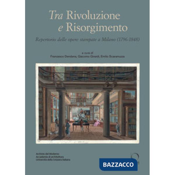 Tra Rivoluzione e Risorgimento. Repertorio delle opere stampate a Milano (1796-1848)