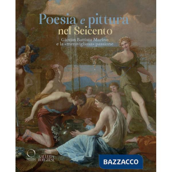 Poesia e pittura nel Seicento. Giovan Battista Marino e la «meravigliosa» passione. Ediz. illustrata