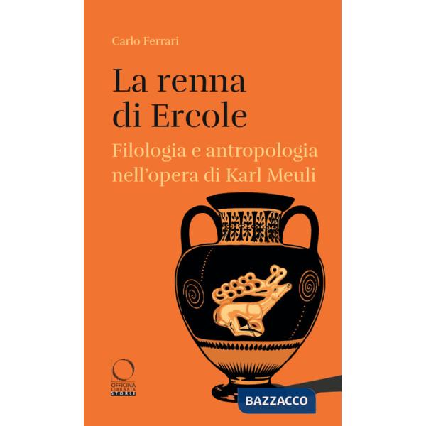 Renna di Ercole. Filologia e antropologia nell'opera di Karl Meuli (La)
