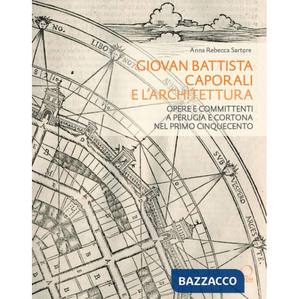 Giovan Battista Caporali e l'architettura. Opere e committenti a Perugia e Cortona nel primo Cinquecento