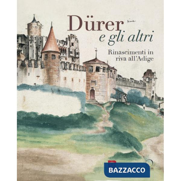 Dürer e gli altri. Rinascimenti in riva all'Adige. Catalogo della mostra (Trento, 6 luglio-13 ottobre 2024)