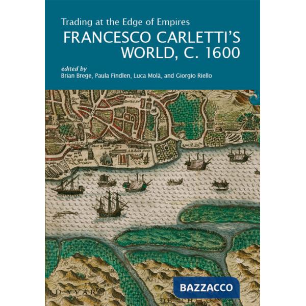 Trading at the Edge of Empires. Francesco Carletti's World, c. 1600