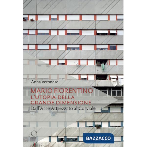 Mario Fiorentino. L'utopia della grande dimensione Dall'Asse Attrezzato al Corviale