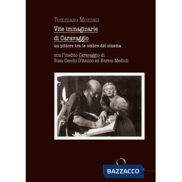 Vite immaginarie di Caravaggio. Un pittore tra le ombre del cinema. Con l'inedito Caravaggio di Suso Cecchi D'Amico ed Enrico Me