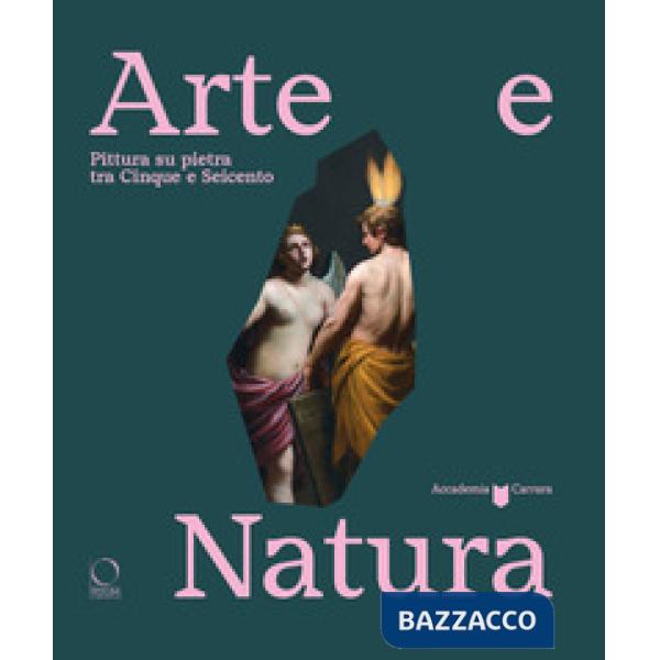 Arte e natura. Pittura su pietra tra Cinque e Seicento