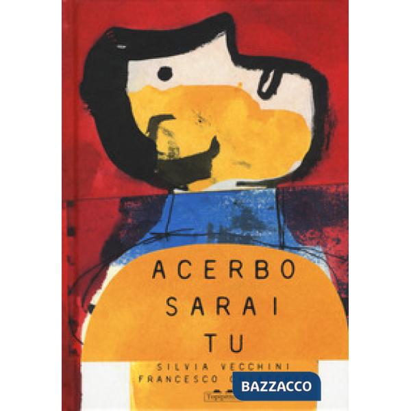 Acerbo sarai tu. Ediz. a colori