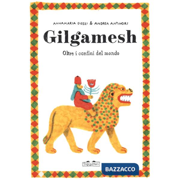 Gilgamesh. Oltre i confini del mondo