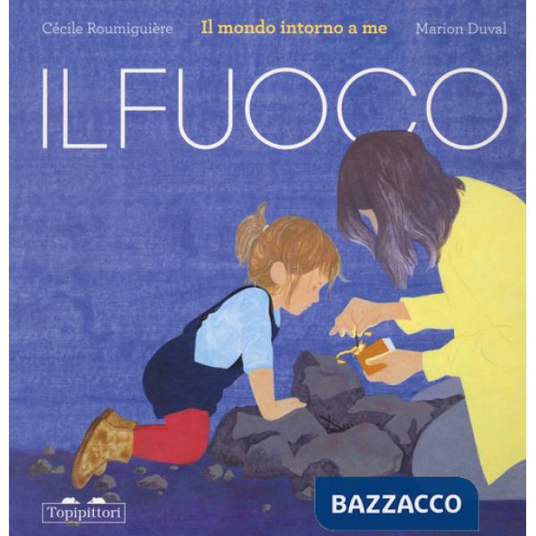 Fuoco. Il mondo intorno a me. Ediz. a colori (Il)