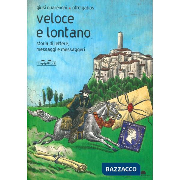 Veloce lontano. Storia di lettere, messaggi e messaggeri. Ediz. a colori