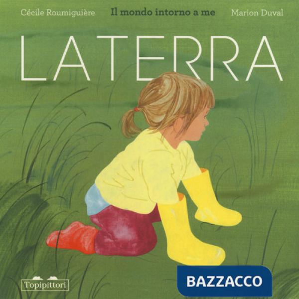 Terra. Il mondo intorno a me. Ediz. a colori (La)