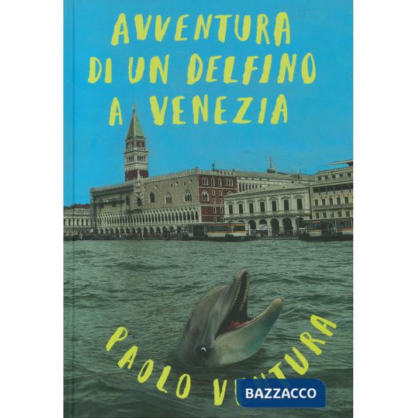 Avventura di un delfino a Venezia. Ediz. a colori