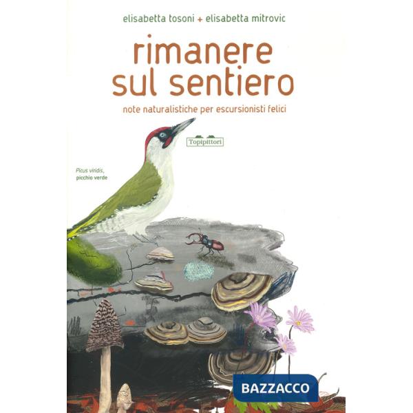 Rimanere sul sentiero. Note naturalistiche per escursionisti felici. Ediz. a colori