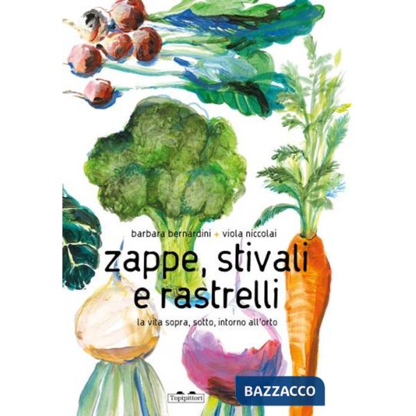 Zappe, stivali e rastrelli. La vita sopra, sotto, intorno all'orto. Ediz. a colori