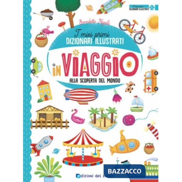 In viaggio alla scoperta del mondo. I miei primi dizionari illustrati. Ediz. a colori
