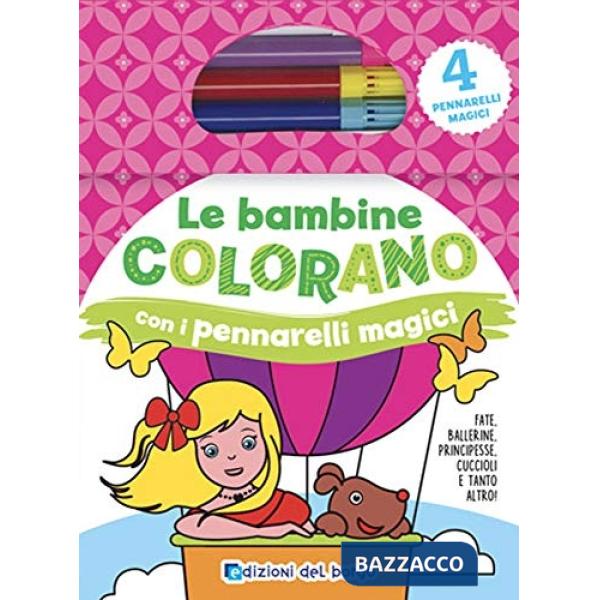 Bambine colorano con i pennarelli magici. Fate, ballerine, principesse, cuccioli e tanto altro! Ediz. illustrata. Con gadget (Le
