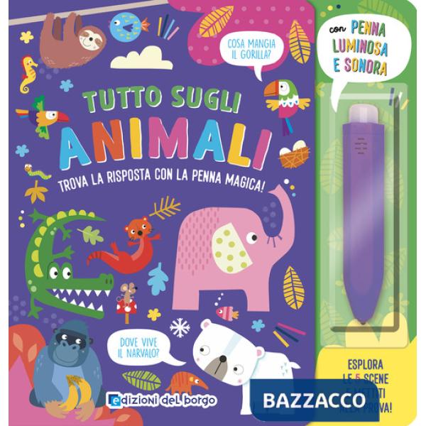 Tutto sugli animali. Trova la risposta con la penna magica. Ediz. a colori. Con penna luminosa e sonora