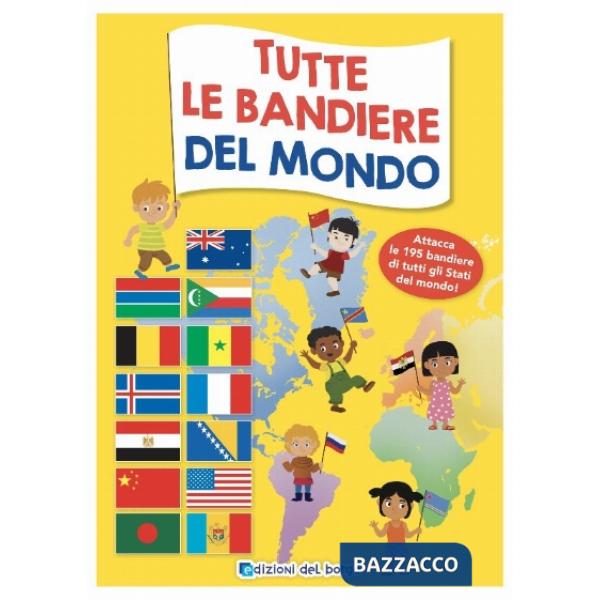 Tutte le bandiere del mondo. Attacca le 195 bandiere di tutti gli Stati del mondo. Ediz. a colori