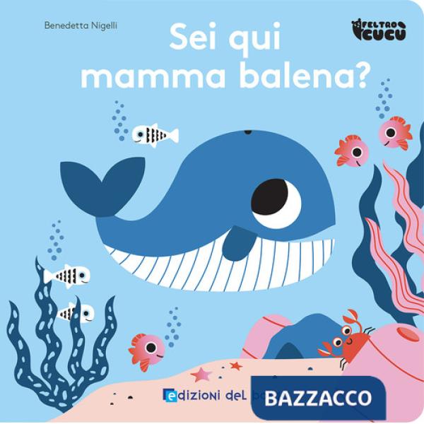 Sei qui mamma balena? Feltro cucù. Ediz. a colori