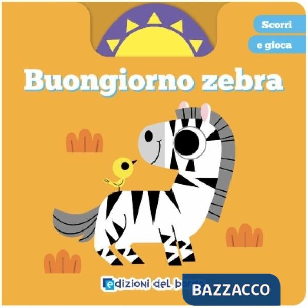 Buongiorno zebra. Scorri e gioca. Ediz. a colori