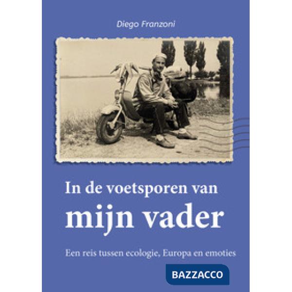 In de voetsporen van mijn vader. Een reis tussen ecologie, Europa en emoties