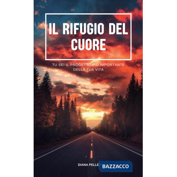 Rifugio del cuore. Tu sei il progetto più importante della tua vita (Il)