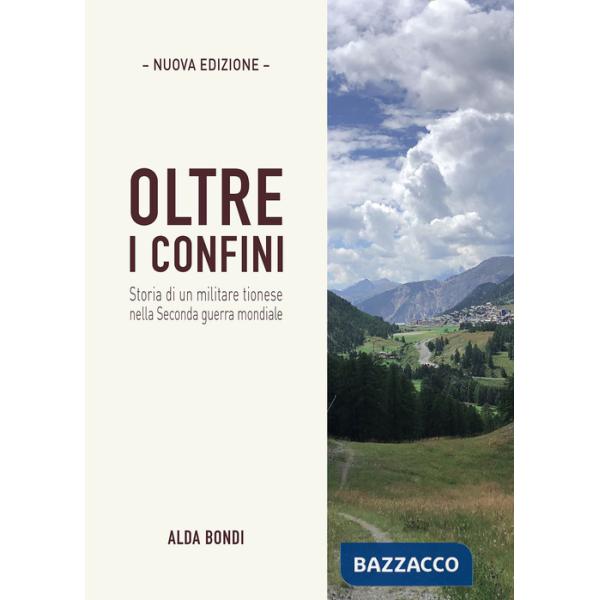 Oltre i confini. Storia di un militare tionese nella Seconda guerra mondiale. Nuova ediz.