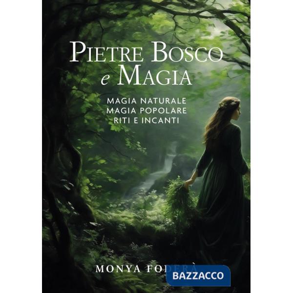 Pietre, bosco e magia. Magia naturale. Magia popolare. Riti e incanti