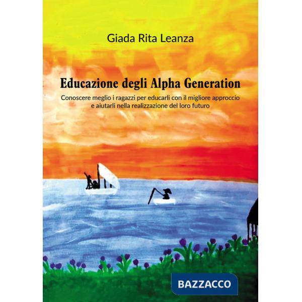 Educazione degli Alpha Generation. Conoscere meglio i ragazzi per educarli con il migliore approccio e aiutarli nella realizzazi