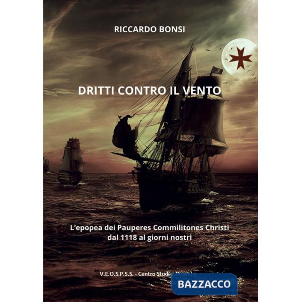 Dritti contro il vento. L'epopea dei Pauperes Commilitones Christi dal 1118 ai giorni nostri
