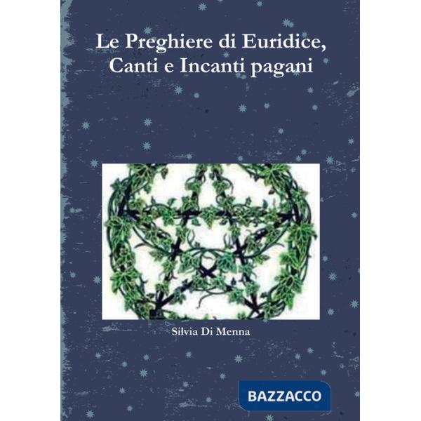 Preghiere di Euridice, canti e incanti pagani (Le)