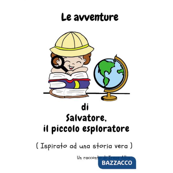 Avventure di Salvatore, il piccolo esploratore. Ediz. illustrata (Le)