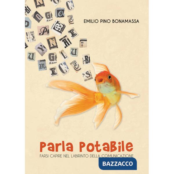 Parla potabile. Farsi capire nel labirinto della comunicazione