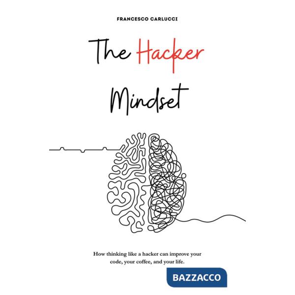 Hacker Mindset. How thinking like a hacker can improve your code, your coffee, and your life (The)
