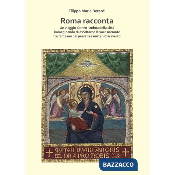 Roma racconta. Un viaggio dentro l'anima della città immaginando di ascoltarne la voce narrante tra fantasmi del passato e miste