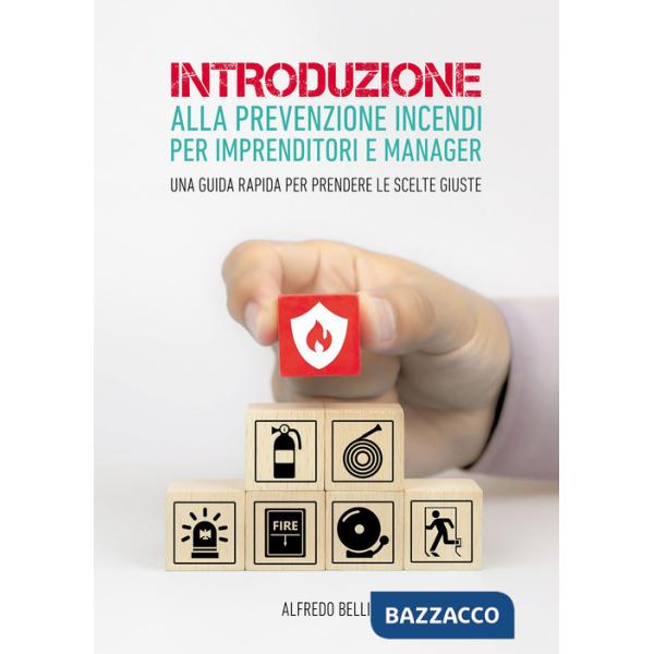 Introduzione alla prevenzione incendi per imprenditori e manager. Una guida rapida per prendere le scelte giuste